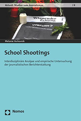 School Shootings: Interdisziplinäre Analyse und empirische Untersuchung der journalistischen Berichterstattung - Verhovnik, Melanie