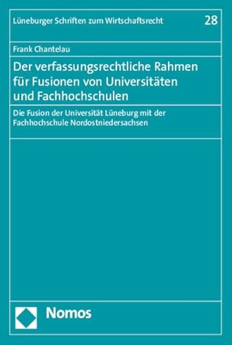 9783848719587: Der Verfassungsrechtliche Rahmen Fur Fusionen Von Universitaten Und Fachhochschulen: Die Fusion Der Universitat Luneburg Mit Der Fachhochschule ... Schriften Zum Wirtschaftsrecht, 28)