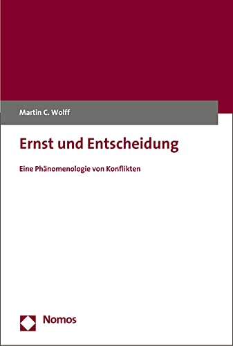 Ernst und Entscheidung: Eine Phänomenologie von Konflikten - Wolff, Martin C.