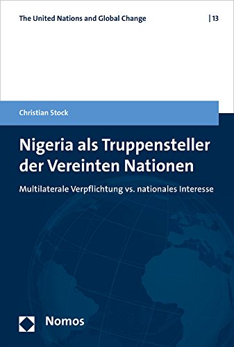 9783848734597: Nigeria Als Truppensteller Der Vereinten Nationen: Multilaterale Verpflichtung Vs. Nationales Interesse: 13 (The United Nations and Global Change)