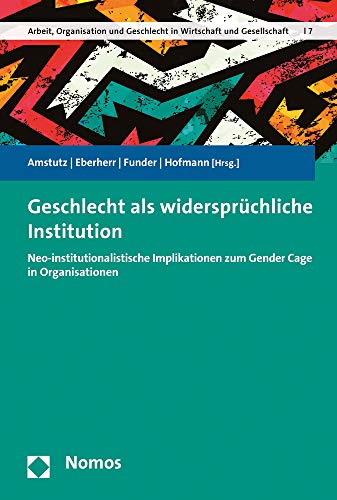 9783848734948: Geschlecht Als Widerspruchliche Institution: Neoinstitutionalistische Implikationen Zum Gender-cage in Organisationen