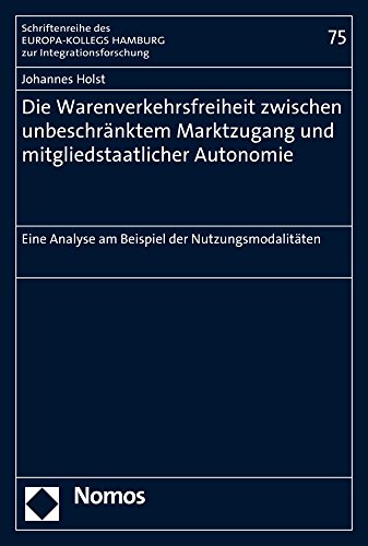 9783848742837: Die Warenverkehrsfreiheit Zwischen Unbeschranktem Marktzugang Und Mitgliedstaatlicher Autonomie: Eine Analyse Am Beispiel Der Nutzungsmodalitaten: 75 ... Europa-Kollegs Hamburg Zur Integrationsfo)