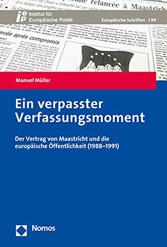 9783848765140: Ein verpasster Verfassungsmoment: Der Vertrag von Maastricht und die europaische Offentlichkeit; 1988-1991 (Europaische Schriften, 99)