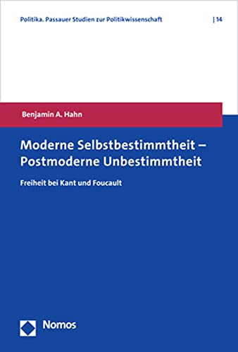 9783848776054: Moderne Selbstbestimmtheit - Postmoderne Unbestimmtheit: Freiheit Bei Kant Und Foucault (Politika. Passauer Studien Zur Politikwissenschaft, 14)