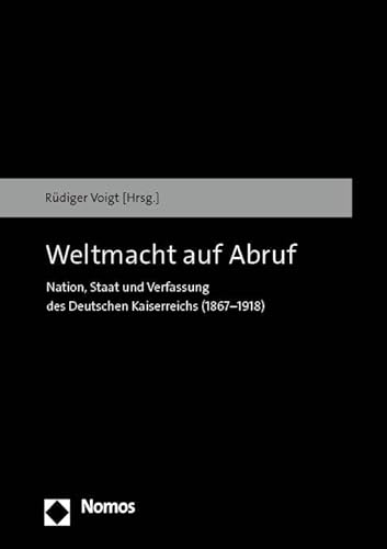 9783848781959: Weltmacht auf Abruf: Nation, Staat und Verfassung des Deutschen Kaiserreichs (1867-1918)