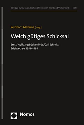9783848784271: "Welch gtiges Schicksal": Ernst-Wolfgang Bckenfrde/Carl Schmitt: Briefwechsel 1953-1984 (Beitrage Zum Auslandischen Offentlichen Recht Und Volkerrecht, 311)