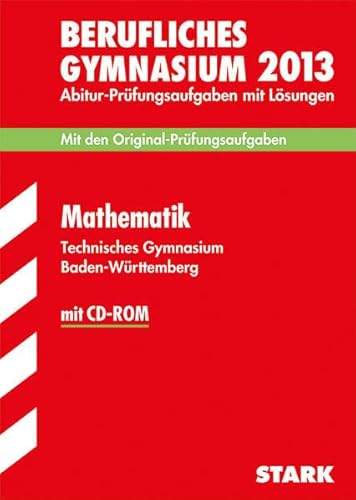 Abitur-Prüfungsaufgaben Berufliche Gymnasien Baden-Württemberg. Mit Lösungen / Mathematik mit CD-ROM 2013 Technisches Gymnasium: Mit den . den Original-Prüfungsaufgaben mit Lösungen - Kenntner, Gregor, Reister, Jürgen