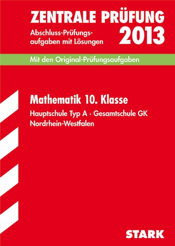 Abschluss-Prüfungsaufgaben Hauptschule Nordrhein-Westfalen / Zentrale Prüfung Mathematik 10. Klasse 2013: Mit den Original-Prüfungsaufgaben 2007-2012 . Lösungen. Hauptschule Typ A Gesamtschule GK - Fetzer, Martin