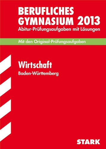 Stock image for Abitur-Prfungsaufgaben Berufliche Gymnasien Baden-Wrttemberg. Mit Lsungen / Wirtschaft 2013: Mit den Original-Prfungsaufgaben 2006-2012 for sale by medimops