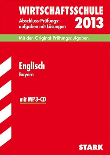 Stock image for Englisch - Bayern - Wirtschaftsschule 2013 Abschluss-Prfungsaufgaben mit Lsungen. Mit den Original-Prfungsaufgaben 2005 - 2012 . Mit MP3-CD for sale by Antiquariat Harry Nimmergut