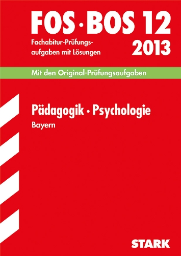9783849001629: Abschluss-Prfungsaufgaben Fach-/Berufsoberschule Bayern; Pdagogik  Psychologie FOS/BOS 12 / 2013; Mit den Original-Fachabitur-Prfungsaufgaben2003-2012 mit Lsungen