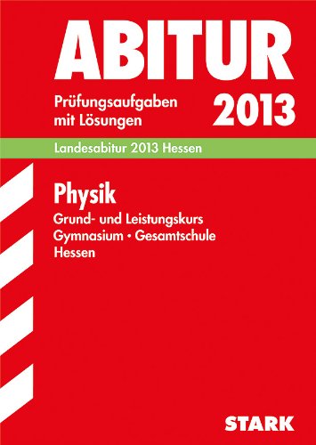 Abitur-Prüfungsaufgaben Gymnasium Hessen / Physik Grund- und Leistungskurs, Landesabitur 2013 Hessen: Prüfungsaufgaben 2009-2012 mit Lösungen.: . 2009-2012. Prüfungsaufgaben mit Lösungen - Apell, Burkhard, Nordheim, Frank