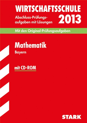 Abschluss-Prüfungsaufgaben Wirtschaftsschule Bayern. Mit Lösungen / Mathematik mit CD-ROM 2013: Mit den Original-Prüfungsaufgaben 2006-2012 - Cremer, Doris, Dreher, Thomas