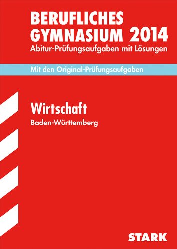 9783849005566: Abitur-Prüfungsaufgaben Berufliche Gymnasien Baden-Württemberg. Mit Lösungen / Wirtschaft 2014: Mit den Original-Prüfungsaufgaben