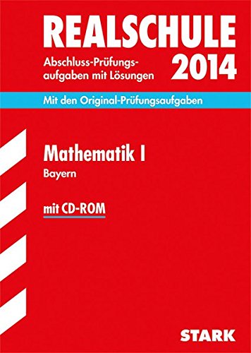 Abschluss-Prüfungsaufgaben Realschule Bayern. Mit Lösungen / Mathematik I mit CD-ROM 2014: Mit den Original-Prüfungsaufgaben
