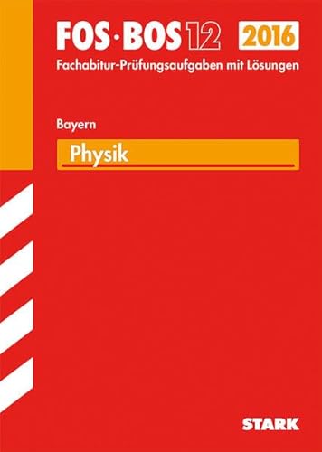 FOS • BOS 12 ~ Fachabitur-Prüfungsaufgaben mit Lösungen 2015 - Physik Bayern : Mit den Original-Prüfungsaufgaben 2007-2014. - Diverse