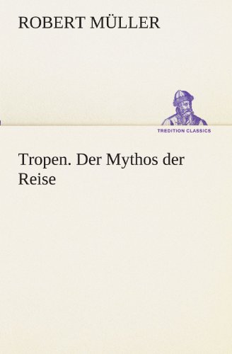 Tropen. Der Mythos der Reise (TREDITION CLASSICS) - Müller, Robert