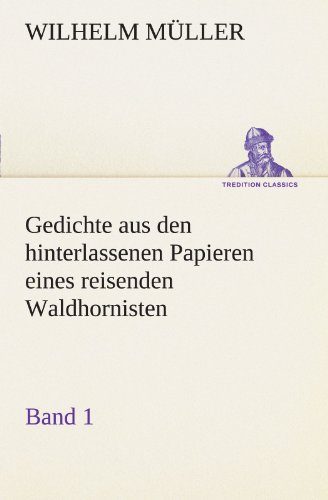 Gedichte aus den hinterlassenen Papieren eines reisenden Waldhornisten 1 (German Edition) (9783849101589) by Wilhelm Muller,Wilhelm M. Ller