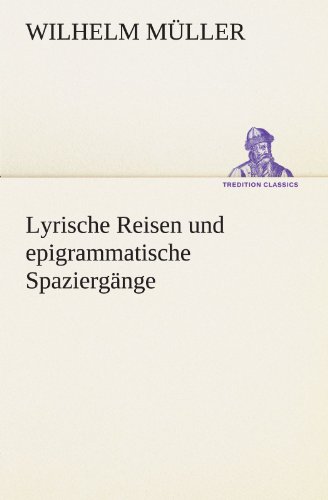 Lyrische Reisen und epigrammatische SpaziergÃ¤nge (German Edition) (9783849101602) by Wilhelm Muller,Wilhelm M. Ller