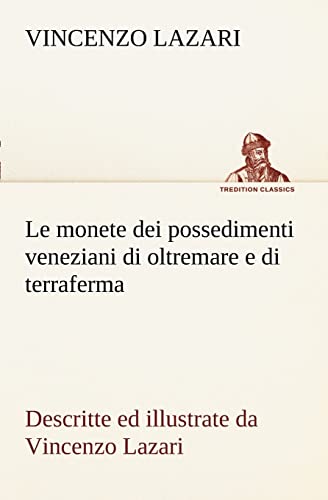 Le monete dei possedimenti veneziani di oltremare e di terraferma descritte ed illustrate da Vincenzo Lazari (Italian Edition) (9783849121785) by Lazari, Vincenzo