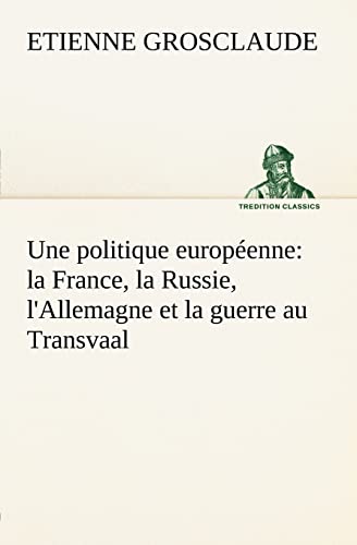 Stock image for Une politique europenne: la France, la Russie, l'Allemagne et la guerre au Transvaal (French Edition) for sale by Lucky's Textbooks