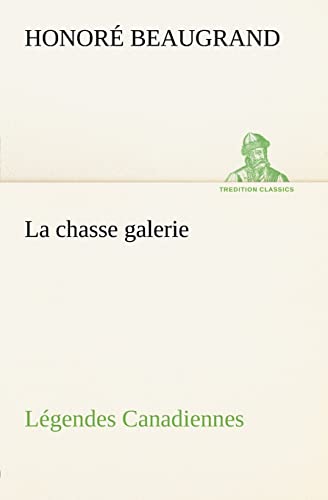 La chasse galerie LÃ©gendes Canadiennes (French Edition) (9783849125615) by Beaugrand, HonorÃ©