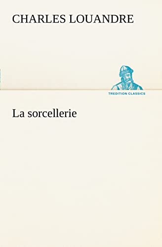 La sorcellerie (French Edition) (9783849126513) by Louandre, Charles