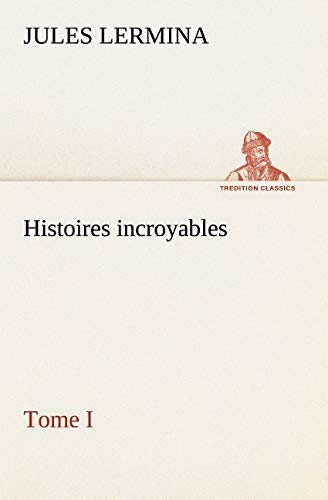9783849128012: Histoires incroyables, Tome I (TREDITION CLASSICS)