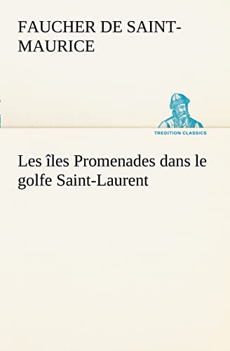 9783849128036: Les les Promenades dans le golfe Saint-Laurent: une partie de la Cte Nord, l'le aux Oeufs, l'Anticosti, l'le Saint-Paul, l'archipel de la Madeleine (TREDITION CLASSICS)