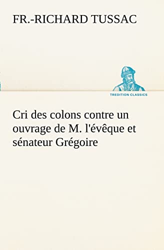 Stock image for Cri des colons contre un ouvrage de M. l'vque et snateur Grgoire, ayant pour titre 'De la Littrature des ngres' (French Edition) for sale by Lucky's Textbooks