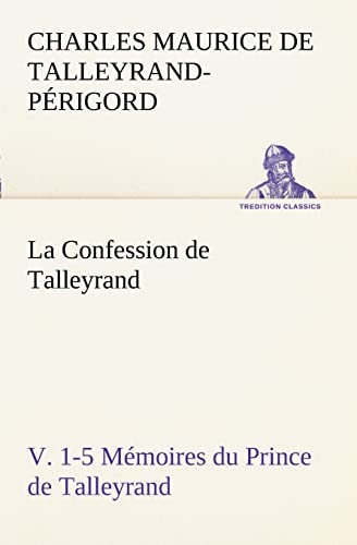 Stock image for La Confession de Talleyrand, V. 1-5 M moires du Prince de Talleyrand for sale by Ria Christie Collections