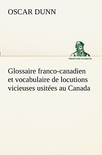 Stock image for Glossaire franco-canadien et vocabulaire de locutions vicieuses usites au Canada (French Edition) for sale by Lucky's Textbooks