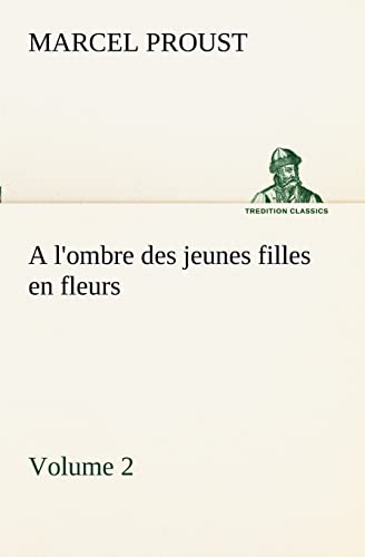 A l'ombre des jeunes filles en fleurs - Volume 2 (French Edition) (9783849128821) by Proust, Marcel