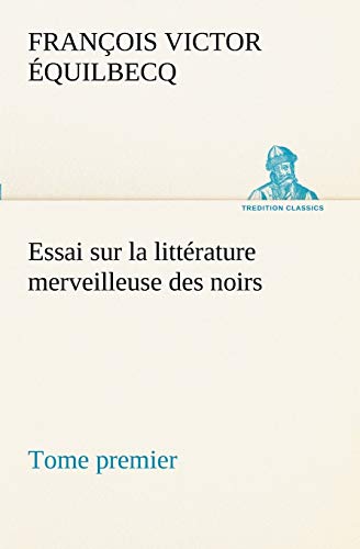 9783849129064: Essai sur la littrature merveilleuse des noirs, suivi de Contes indignes de l'Ouest africain franais - Tome premier (TREDITION CLASSICS)