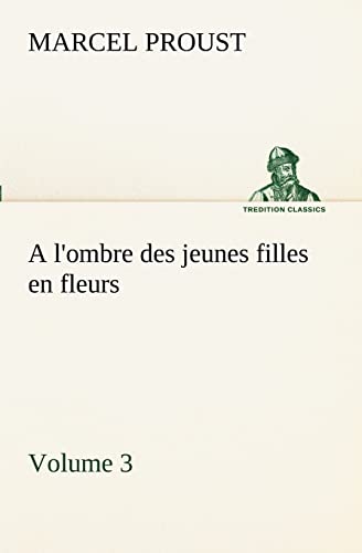 A l'ombre des jeunes filles en fleurs - Volume 3 (French Edition) (9783849129590) by Proust, Marcel