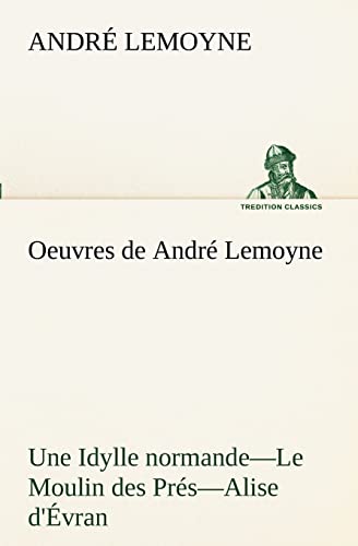 Stock image for Oeuvres de Andr Lemoyne Une Idylle normande.-Le Moulin des Prs.-Alise d'vran. (French Edition) for sale by Lucky's Textbooks