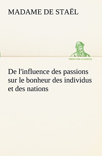 Beispielbild fr De l'influence des passions sur le bonheur des individus et des nations (French Edition) zum Verkauf von Lucky's Textbooks