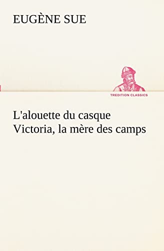 L'alouette du casque Victoria, la mÃ¨re des camps (French Edition) (9783849130718) by Sue, EugÃ¨ne