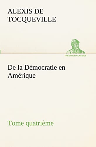 Beispielbild fr De la Dmocratie en Amrique, tome quatrime (French Edition) zum Verkauf von Lucky's Textbooks