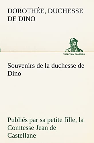 Beispielbild fr Souvenirs de la duchesse de Dino publis par sa petite fille, la Comtesse Jean de Castellane. (French Edition) zum Verkauf von Lucky's Textbooks