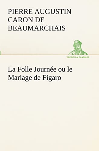 La Folle JournÃ©e ou le Mariage de Figaro (French Edition) (9783849131142) by Beaumarchais, Pierre Augustin Caron De