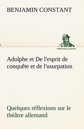 9783849132811: Adolphe et De l'esprit de conqute et de l'usurpation Quelques rflexions sur le thtre allemand (TREDITION CLASSICS)