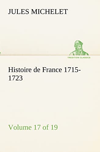 Histoire de France 1715-1723 Volume 17 (of 19) (French Edition) (9783849133290) by Michelet, Jules