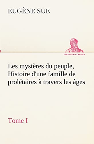 Les mystÃ¨res du peuple, tome I Histoire d'une famille de prolÃ©taires Ã: travers les Ã¢ges (French Edition) (9783849134112) by Sue, EugÃ¨ne