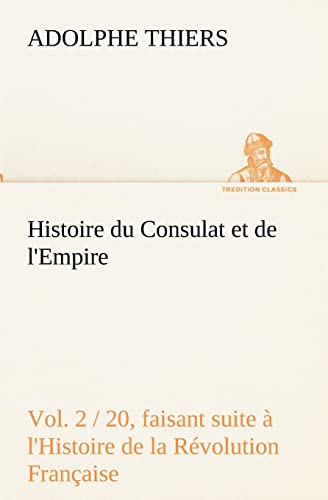 Stock image for Histoire du Consulat et de l'Empire; (Vol. 2 / 20) faisant suite  l'Histoire de la R volution Française for sale by Ria Christie Collections