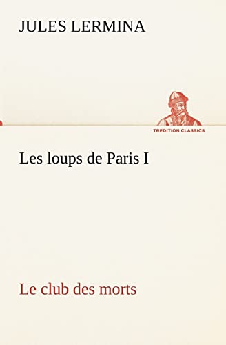 9783849134587: Les loups de Paris I. Le club des morts (TREDITION CLASSICS)