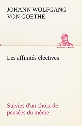 Stock image for Les affinits lectives Suivies d'un choix de penses du mme (French Edition) for sale by Lucky's Textbooks