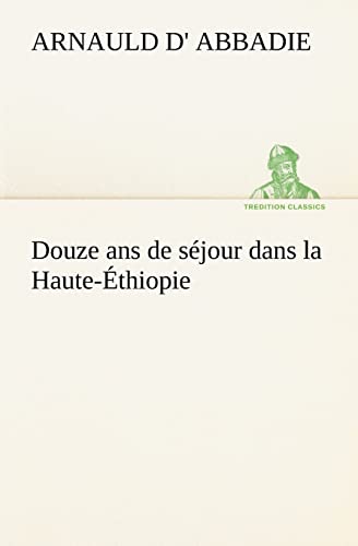 Stock image for Douze ans de sjour dans la Haute-thiopie (French Edition) for sale by Lucky's Textbooks
