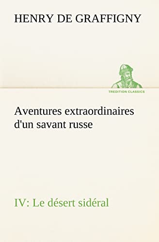 9783849135720: Aventures extraordinaires d'un savant russe IV. Le dsert sidral (TREDITION CLASSICS)