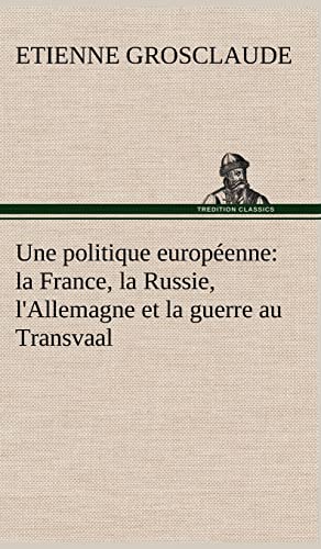 Stock image for Une politique europenne: la France, la Russie, l'Allemagne et la guerre au Transvaal (French Edition) for sale by Lucky's Textbooks
